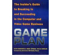 Game Plan: The Insider's Guide to Breaking in and Succeeding in the Computer and Videogame Business