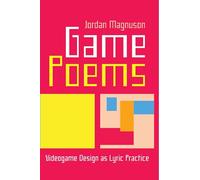 Game Poems: Videogame Design as Lyric Practice (Electronic Communities of Making)