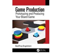 Game Production: Prototyping and Producing Your Board Game
