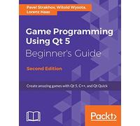 Game Programming Using Qt 5, Beginner's Guide - Second Edition: Create amazing games with Qt 5, C++, and Qt Quick