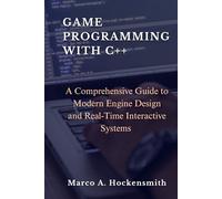 GAME PROGRAMMING WITH C++: A Comprehensive Guide to Modern Engine Design and Real-Time Interactive Systems