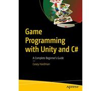 Game Programming with Unity and C#: A Complete Beginner’s Guide