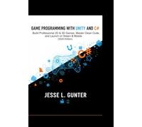 GAME PROGRAMMING WITH UNITY AND C#: Build Professional 2D & 3D Games, Master Clean Code, and Launch: 6 (The Intelligent System Series)