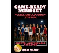 Game-Ready Mindset: 25 Fast Habits of Mental Toughness for Young Athletes: Build confidence, focus, and resilience-on and off the field