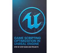Game Scripting Optimization in Unreal Engine: Step-by-Step Guide and Projects (Advanced Systems, Robotics & Real-Time Development Series)