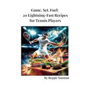 Game, Set, Fuel: 20 Lightning-Fast Recipes for Tennis Players: A Nutrition-Focused Cookbook for Tennis Players | Quick and Healthy Meals to Power Your Performance On and Off the Court