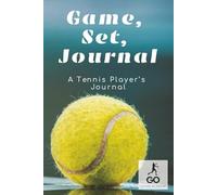 Game, Set, Journal: a tennis player's journal: Unlock your full potential on and off the court with this logbook book - the ultimate companion for ... Training Systems and Programs for Coaches)