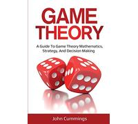 Game Theory: A Beginner's Guide to Game Theory Mathematics, Strategy & Decision-Making