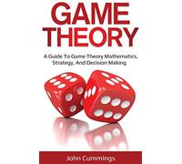 Game Theory: A Beginner's Guide to Game Theory Mathematics, Strategy & Decision-Making