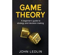 Game Theory: A Beginner's Guide to Strategy and Decision-Making