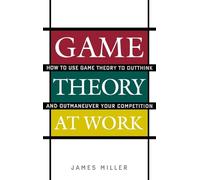 Game Theory at Work: How to Use Game Theory to Outthink and Outmaneuver Your Competition