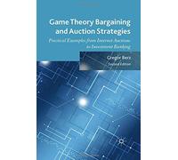 Game Theory Bargaining and Auction Strategies: Practical Examples from Internet Auctions to Investment Banking