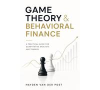 Game Theory & Behavioral Finance: A Practical Guide for Quantitative Analysts and Traders (Applied Game Theory)