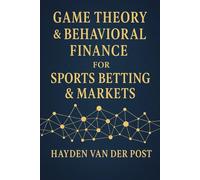 Game Theory & Behavioral Finance for Sports Betting & Markets: Master Psychological Edges & Strategic Thinking to Beat the Odds in Sports & Markets (Applied Game Theory)