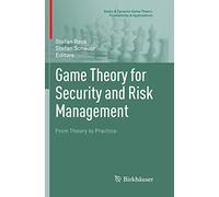 Game Theory for Security and Risk Management: From Theory to Practice (Static & Dynamic Game Theory: Foundations & Applications)
