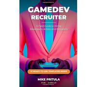 GameDev Recruiter: A Field Guide to Hiring Developers, Artists, and Designers