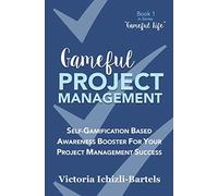 Gameful Project Management: Self-Gamification Based Awareness Booster for Your Project Management Success: 1 (Gameful Life)