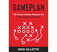GAMEPLAN: The Parent-Athlete Playbook for Goals, Guidance & Growth