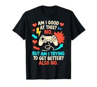 Gamer Am I Good? No. But Trying to Get Better? Also T-Shirt