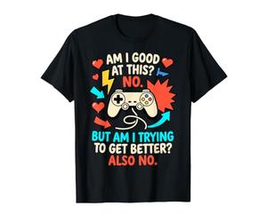Gamer Am I Good? No. But Trying to Get Better? Also T-Shirt