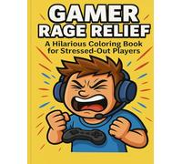 Gamer Rage Relief: A Hilarious Coloring Book for Stressed-Out Players: 20 Relatable Gaming Moments to Laugh At While You Color the Stress Away