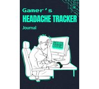 Gamer’s Headache Tracker Journal: 50-Day Migraine Tracker Logbook for Teens, Adults & Screen-Time Relief: Track Headaches, Food, Triggers, Focus & ... Mood Logs, Weekly Reflection & Summary Pages