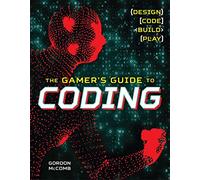 Gamer's Guide to Coding: Design, Code, Build, Play