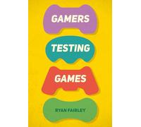 Gamers Testing Games: A Gamer’s Journey Inside the World of Game QA