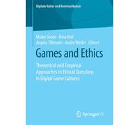Games and Ethics : Theoretical and Empirical Approaches to Ethical Questions in Digital Game Cultures
