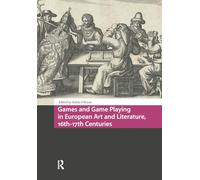 Games and Game Playing in European Art and Literature, 16th-17th Centuries (Cultures of Play)