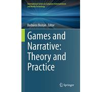 Games and Narrative: Theory and Practice (International Series on Computer, Entertainment and Media Technology)