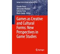 Games as Creative and Cultural Forms: New Perspectives in Game Studies (Springer Series in Design and Innovation, 70)