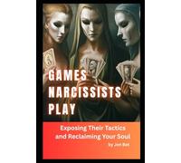 Games Narcissists Play: Exposing Their Tactics and Reclaiming Your Soul
