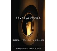 Games of Empire: Global Capitalism and Video Games: 29 (Electronic Mediations)