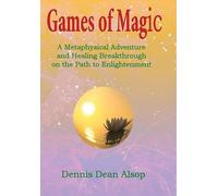 Games of Magic: A Metaphysical Adventure and Healing Breakthrough on the Path to Enlightenment