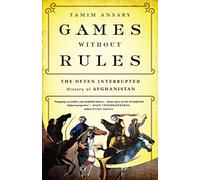 Games without Rules: The Often-Interrupted History of Afghanistan
