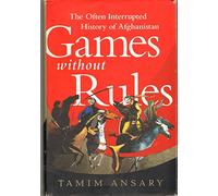 Games without Rules: The Often-Interrupted History of Afghanistan