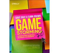 Gamestorming 2.0 : An Updated Playbook for Innovators, Rule Breakers, and Changemakers