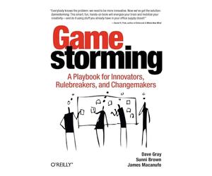Gamestorming: A Playbook for Innovators, Rulebreakers, and Changemakers