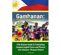 Gamhanan: English to Cebuano Translation 101: A No-Brainer Guide To Translating Complex English Terms And Phrases Into Cebuano (Visayan) Dialect