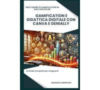 Gamification e Didattica Digitale con Canva e Genially: La Guida Completa per Insegnanti: Dieci Esempi di Gamification in Dieci Discipline (Gamification: La Guida Completa per Coinvolgere e Motivare)