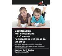 Gamification nell'educazione: trasformare l'educazione religiosa in un gioco: Uno studio pratico sull'uso della gamification nell'educazione cristiana e un'analisi teologica di questa applicazione