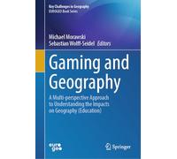 Gaming and Geography: A Multi-perspective Approach to Understanding the Impacts on Geography (Education) (Key Challenges in Geography)
