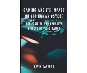 Gaming And Its Impact On The Human Psyche: The Positive and Negative Effects of Video Games