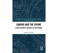 Gaming and the Divine: A New Systematic Theology of Video Games (Routledge New Critical Thinking in Religion, Theology and Biblical Studies)