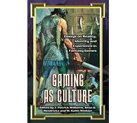 Gaming as Culture: Essays on Reality, Identity and Experience in Fantasy Games