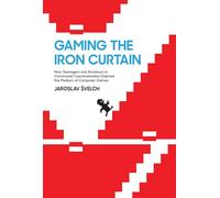Gaming the Iron Curtain: How Teenagers and Amateurs in Communist Czechoslovakia Claimed the Medium of Computer Games (Game Histories)