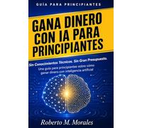Gana Dinero con IA Para Principiantes: Sin Conocimientos Técnicos. Sin Gran Presupuesto.