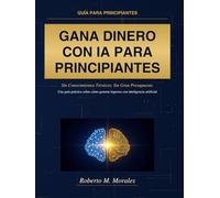 Gana Dinero con IA Para Principiantes: Sin Conocimientos Técnicos. Sin Gran Presupuesto.