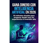 Gana Dinero con Inteligencia Artificial en 2026: 10 Métodos Simples para Empezar Desde Cero